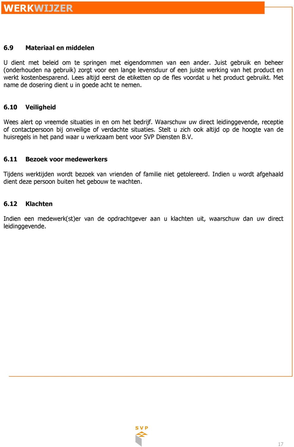 Lees altijd eerst de etiketten op de fles voordat u het product gebruikt. Met name de dosering dient u in goede acht te nemen. 6.10 Veiligheid Wees alert op vreemde situaties in en om het bedrijf.