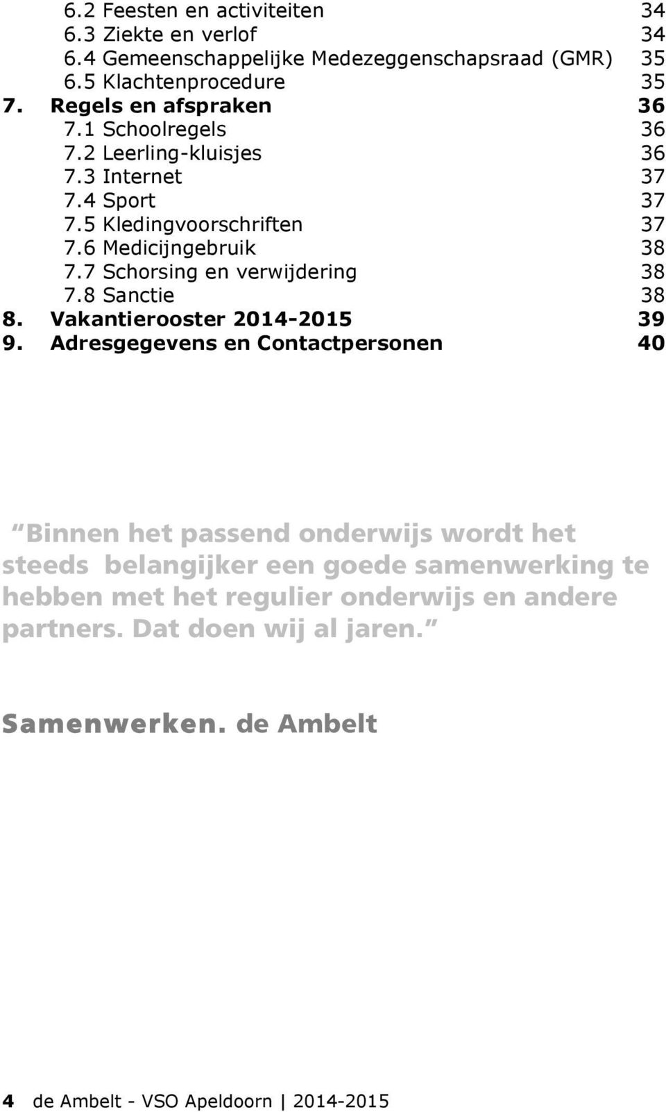 7 Schorsing en verwijdering 38 7.8 Sanctie 38 8. Vakantierooster 2014-2015 39 9.