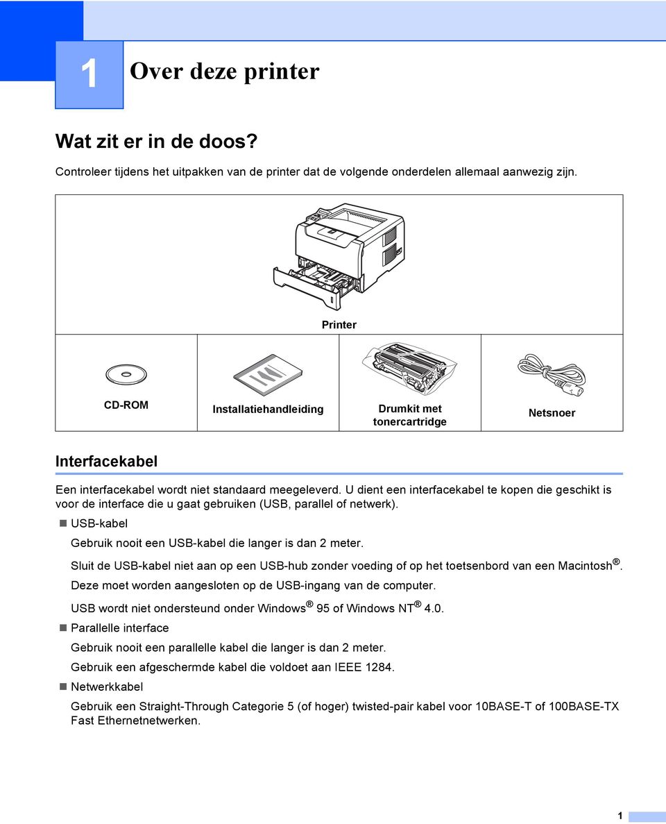 U dient een interfacekabel te kopen die geschikt is voor de interface die u gaat gebruiken (USB, parallel of netwerk). USB-kabel Gebruik nooit een USB-kabel die langer is dan 2 meter.