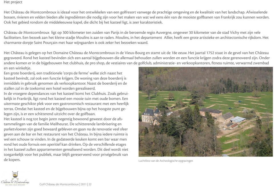 Ook het gebied rondom de middeleeuwse kapel, die dicht bij het kasteel ligt, is zeer karakteristiek.