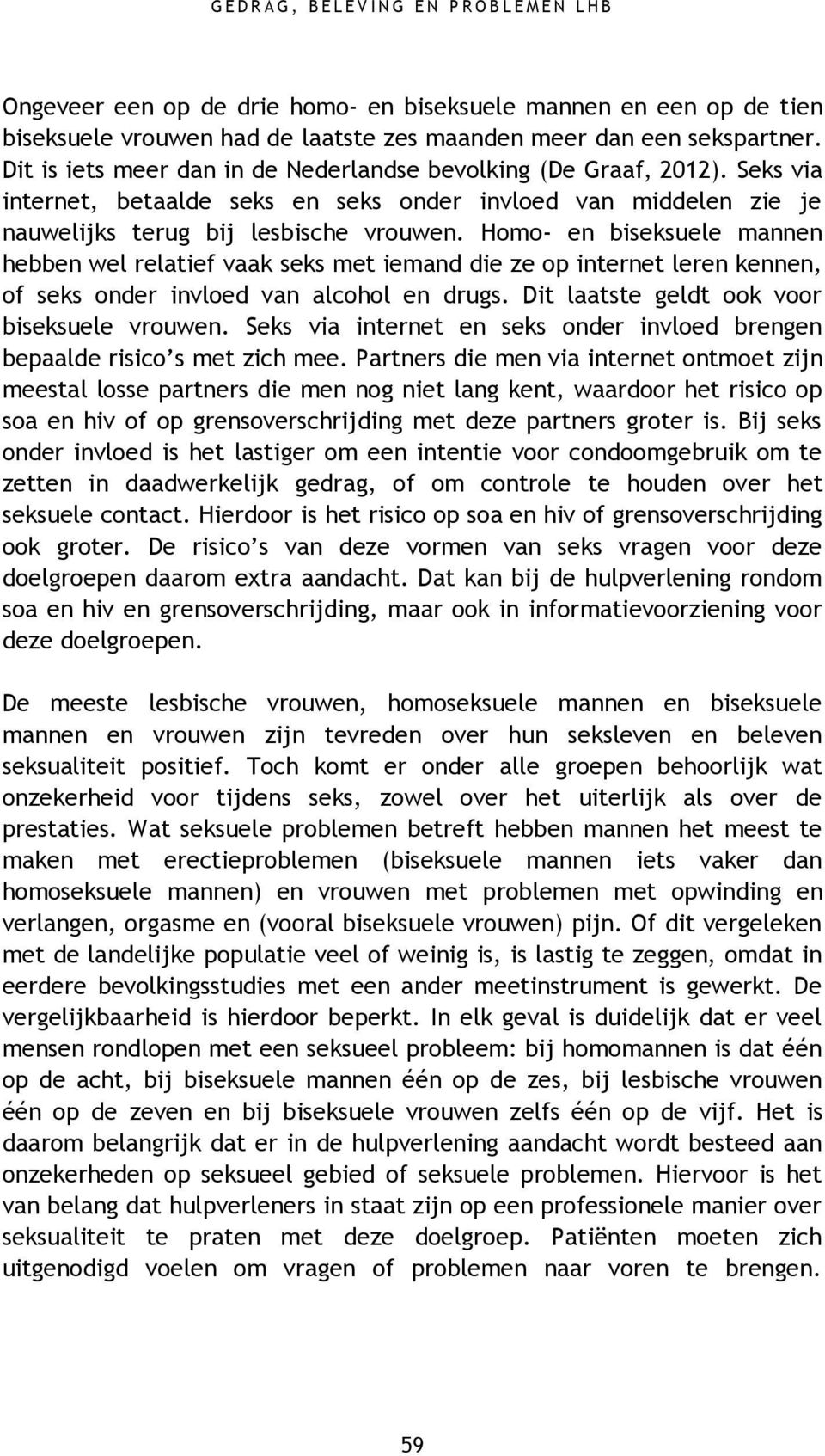 Homo- en biseksuele mannen hebben wel relatief vaak seks met iemand die ze op internet leren kennen, of seks onder invloed van alcohol en drugs. Dit laatste geldt ook voor biseksuele vrouwen.