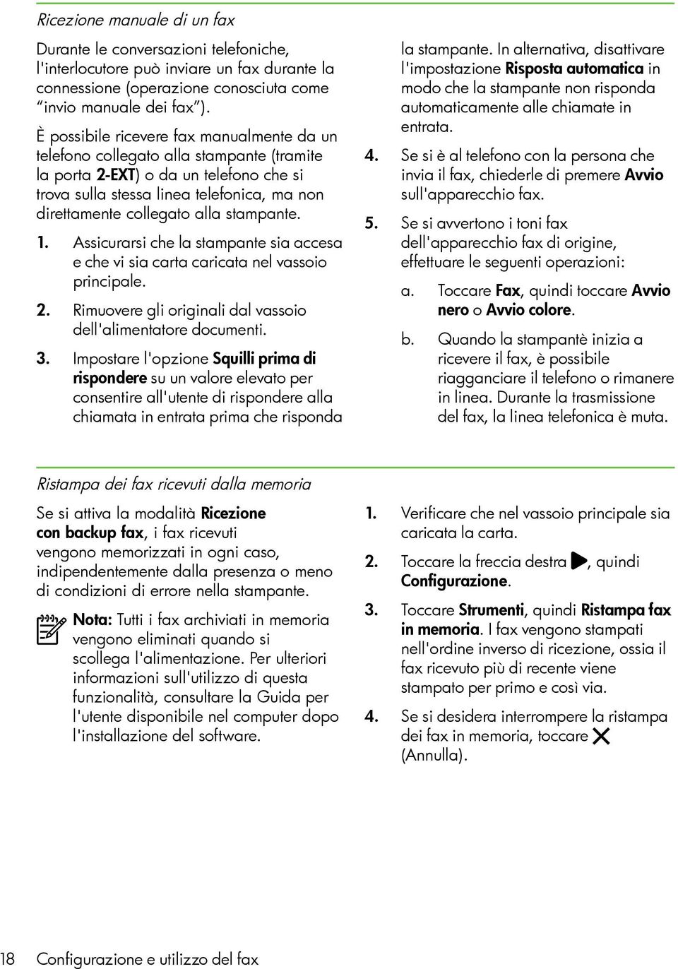 stampante. 1. Assicurarsi che la stampante sia accesa e che vi sia carta caricata nel vassoio principale. 2. Rimuovere gli originali dal vassoio dell'alimentatore documenti. 3.