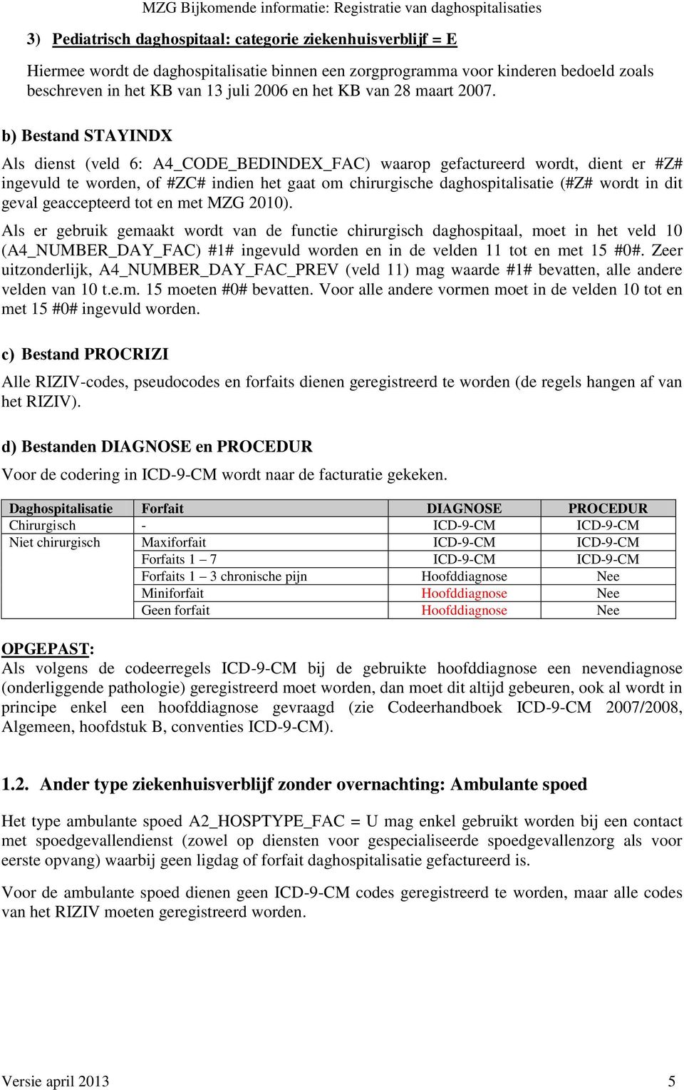 b) Bestand STAYINDX Als dienst (veld 6: A4_CODE_BEDINDEX_FAC) waarop gefactureerd wordt, dient er #Z# ingevuld te worden, of #ZC# indien het gaat om chirurgische daghospitalisatie (#Z# wordt in dit