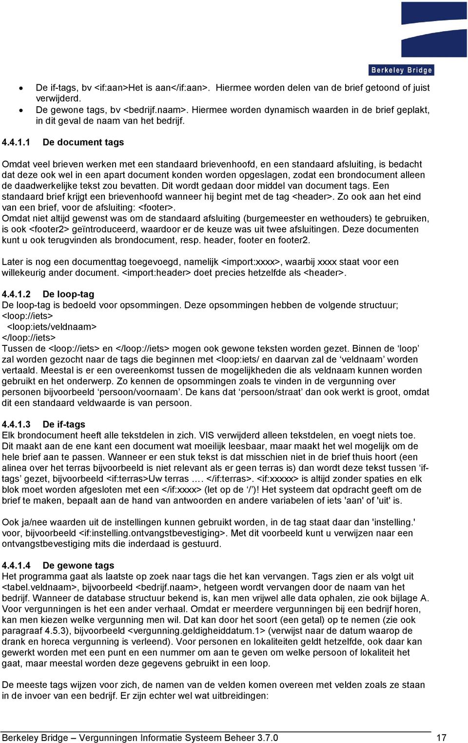 1 De document tags Omdat veel brieven werken met een standaard brievenhoofd, en een standaard afsluiting, is bedacht dat deze ook wel in een apart document konden worden opgeslagen, zodat een