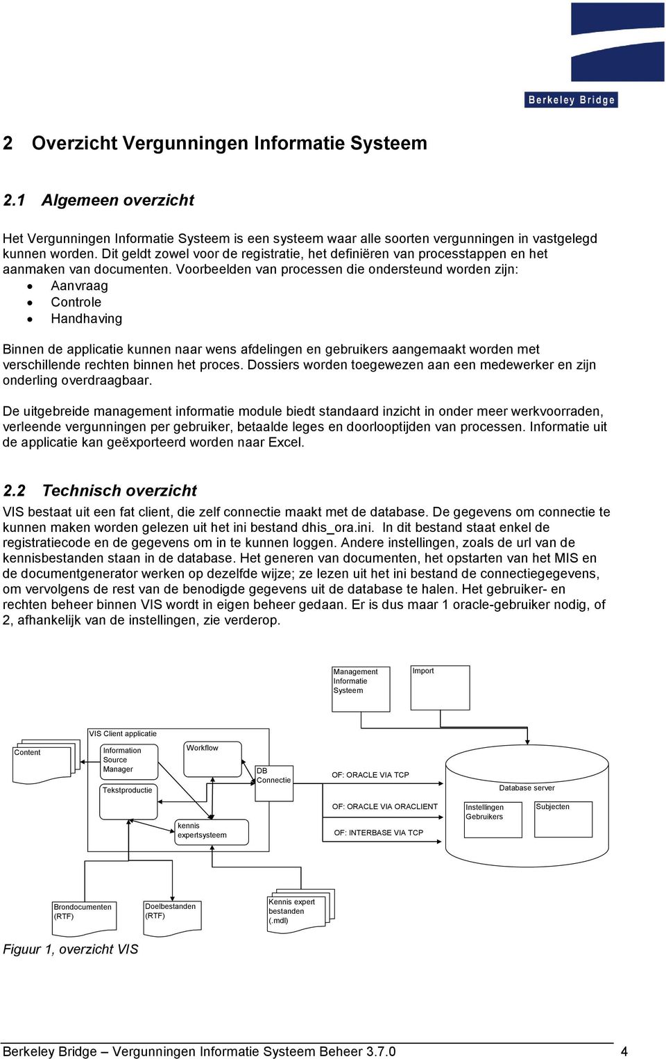 Voorbeelden van processen die ondersteund worden zijn: Aanvraag Controle Handhaving Binnen de applicatie kunnen naar wens afdelingen en gebruikers aangemaakt worden met verschillende rechten binnen