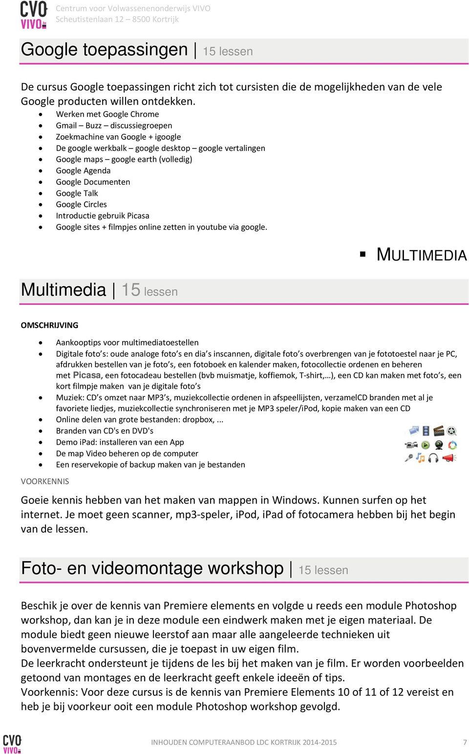 Documenten Google Talk Google Circles Introductie gebruik Picasa Google sites + filmpjes online zetten in youtube via google.