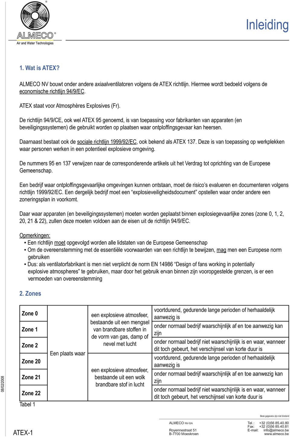 De richtlijn 94/9/CE, ook wel ATEX 95 genoemd, is van toepassing voor fabrikanten van apparaten (en beveiligingssystemen) die gebruikt worden op plaatsen waar ontploffi ngsgevaar kan heersen.