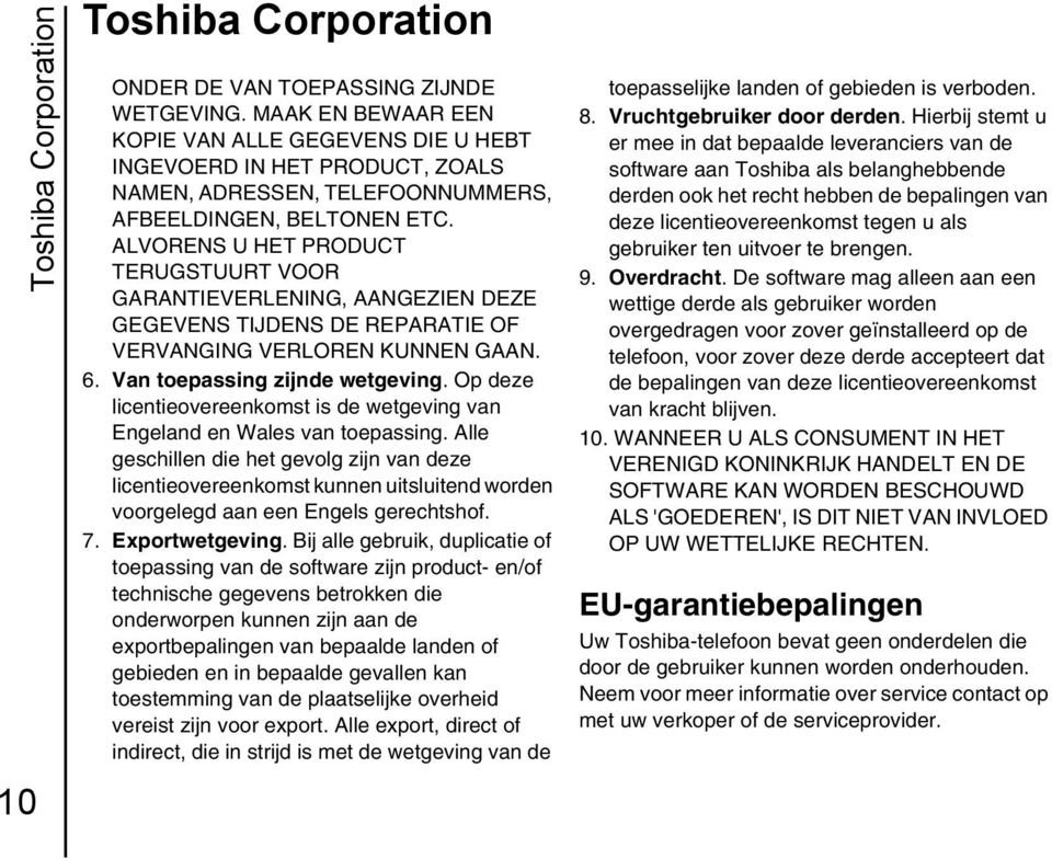 ALVORENS U HET PRODUCT TERUGSTUURT VOOR GARANTIEVERLENING, AANGEZIEN DEZE GEGEVENS TIJDENS DE REPARATIE OF VERVANGING VERLOREN KUNNEN GAAN. 6. Van toepassing zijnde wetgeving.