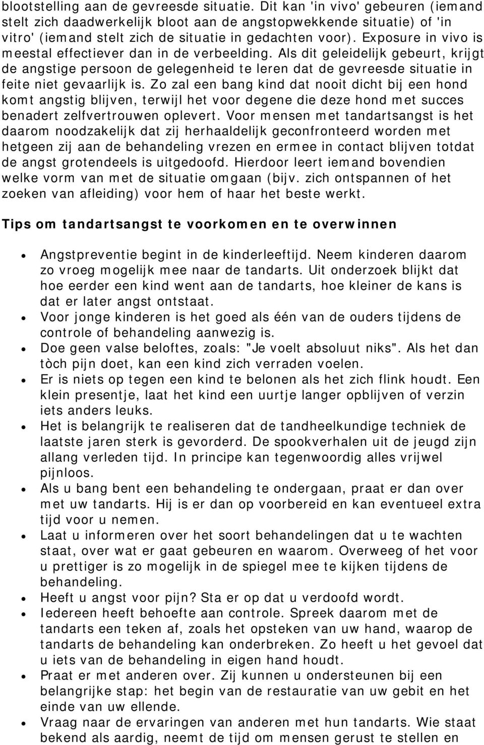 Exposure in vivo is meestal effectiever dan in de verbeelding. Als dit geleidelijk gebeurt, krijgt de angstige persoon de gelegenheid te leren dat de gevreesde situatie in feite niet gevaarlijk is.