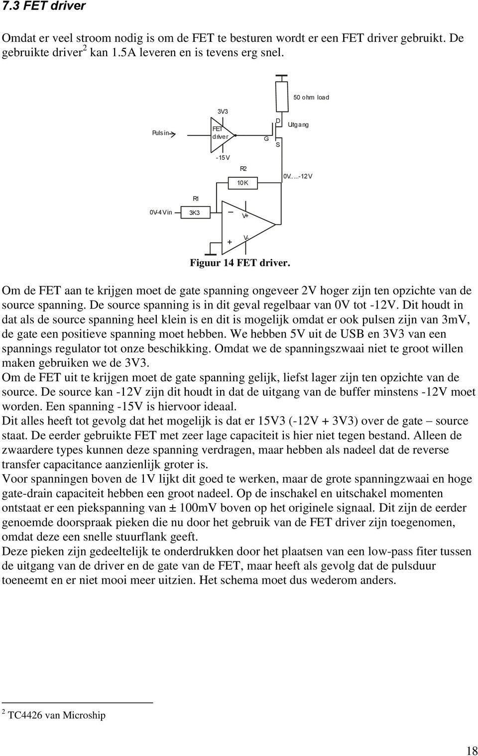 Om de FET aan te krijgen moet de gate spanning ongeveer 2V hoger zijn ten opzichte van de source spanning. De source spanning is in dit geval regelbaar van 0V tot -12V.