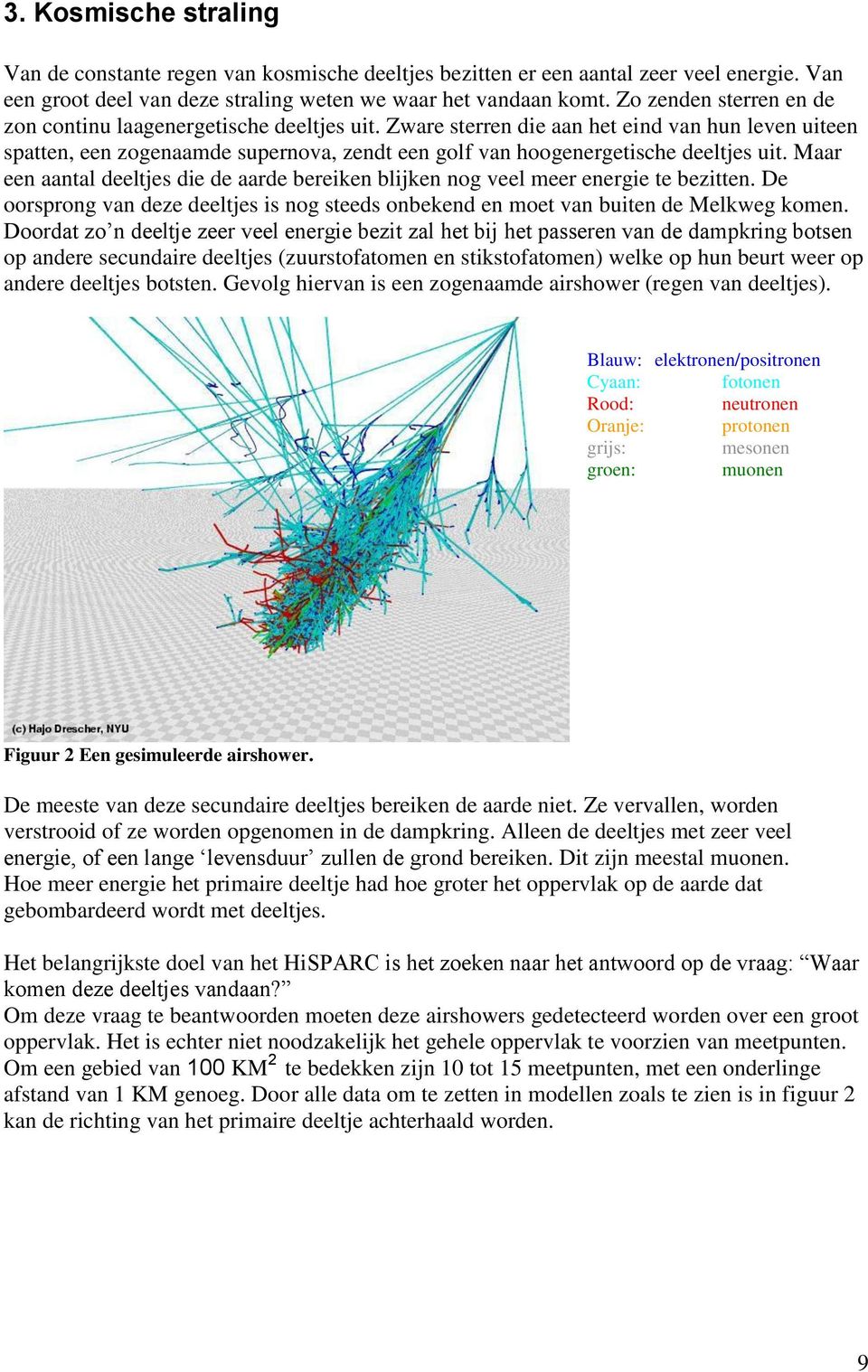 Zware sterren die aan het eind van hun leven uiteen spatten, een zogenaamde supernova, zendt een golf van hoogenergetische deeltjes uit.