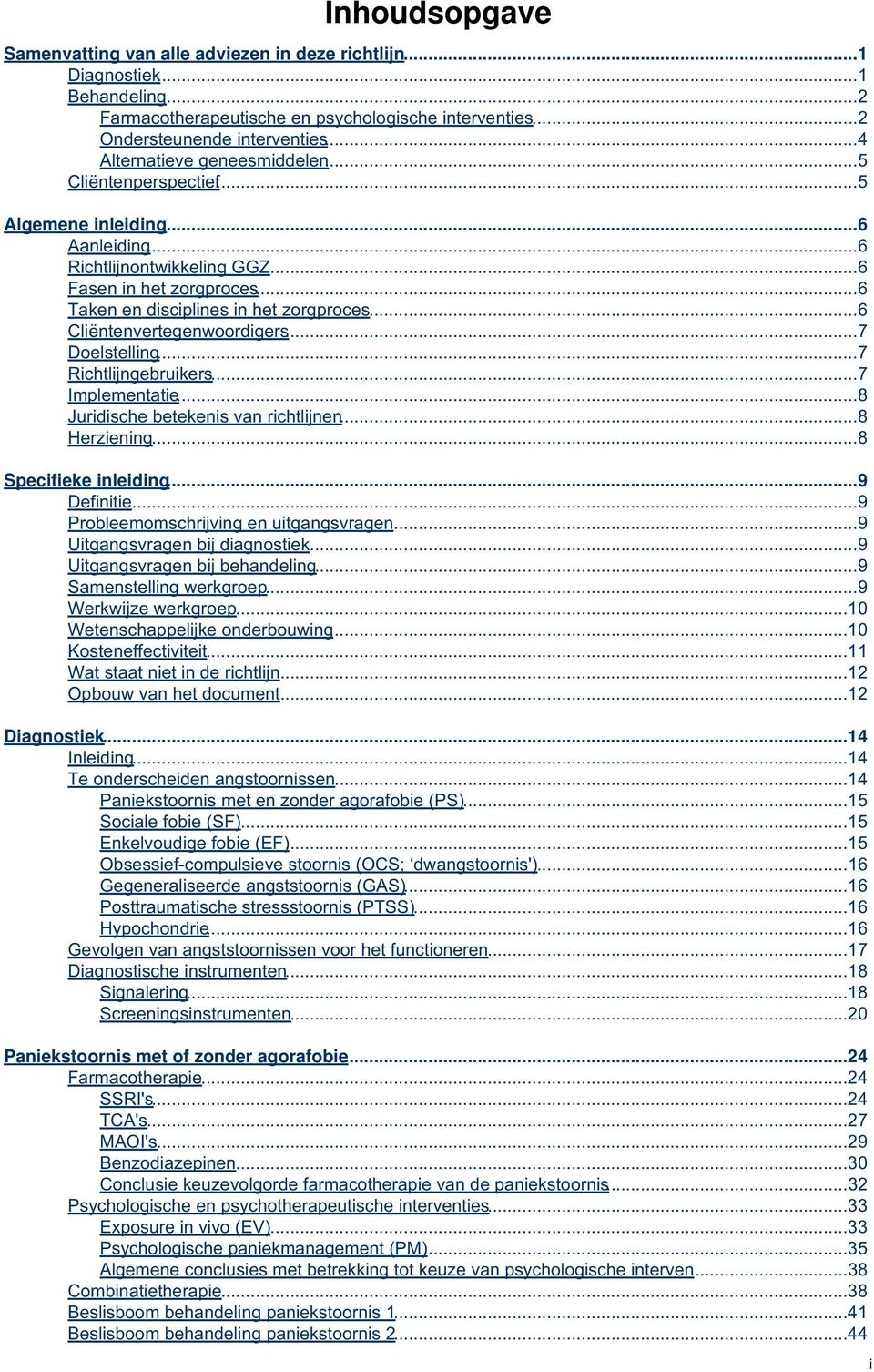 ..6 Cliëntenvertegenwoordigers...7 Doelstelling...7 Richtlijngebruikers...7 Implementatie...8 Juridische betekenis van richtlijnen...8 Herziening...8 Specifieke inleiding...9 Definitie.