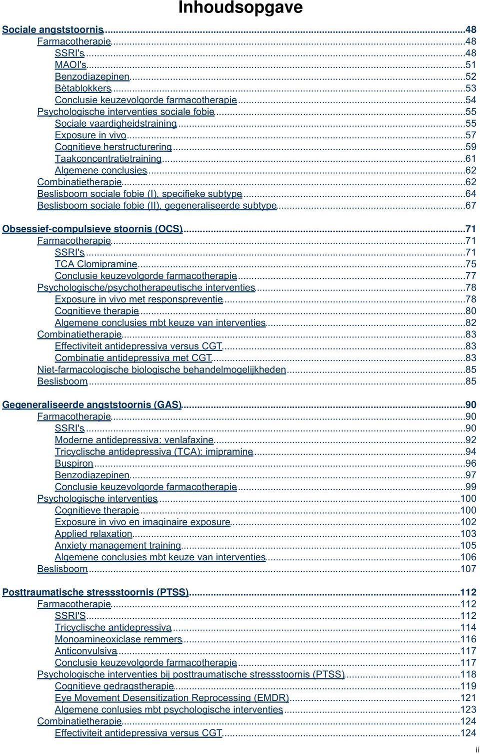 ..62 Combinatietherapie...62 Beslisboom sociale fobie (I), specifieke subtype...64 Beslisboom sociale fobie (II), gegeneraliseerde subtype...67 Obsessief-compulsieve stoornis (OCS)...71 Farmacotherapie.