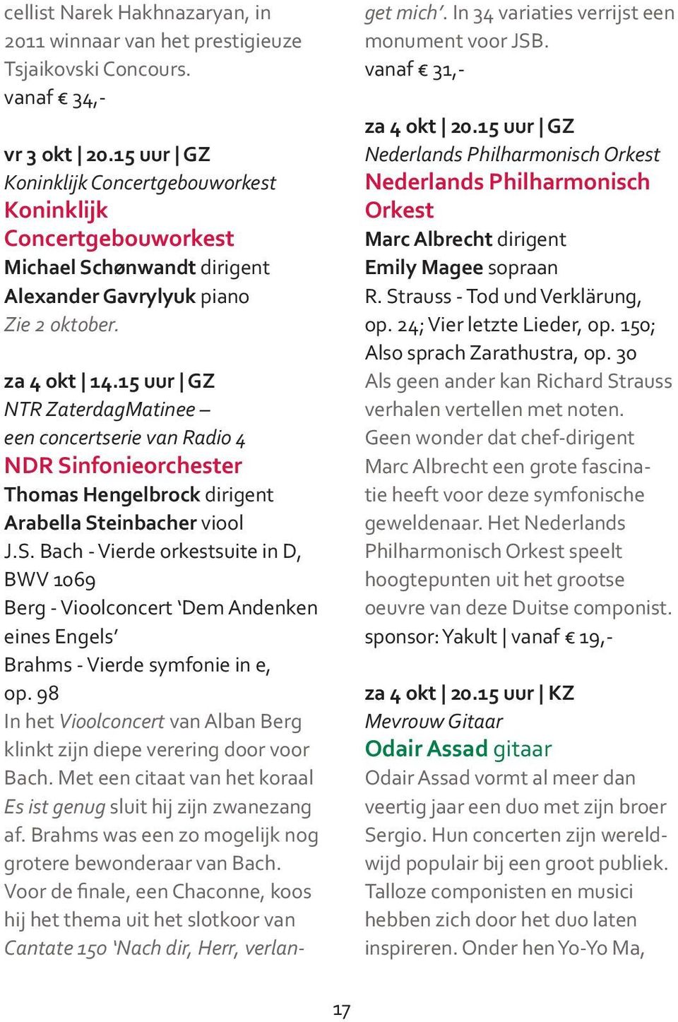 98 In het Vioolconcert van Alban Berg klinkt zijn diepe verering door voor Bach. Met een citaat van het koraal Es ist genug sluit hij zijn zwanezang af.