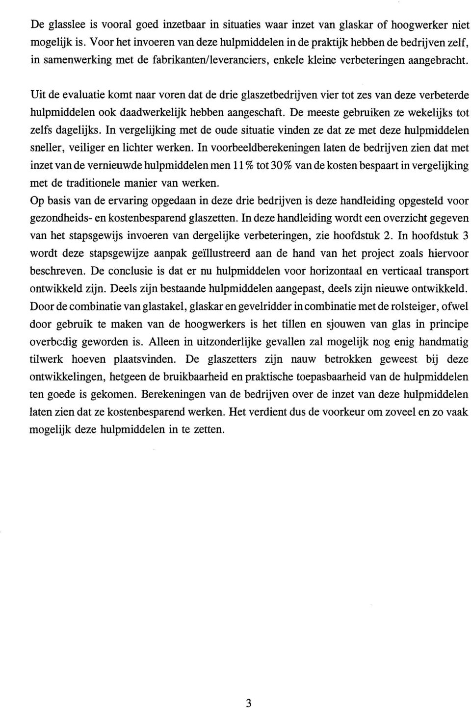 Uit de evaluatie komt naar voren dat de drie glaszetbedrijven vier tot zes van deze verbeterde hulpmiddelen ook daadwerkelijk hebben aangeschaft. De meeste gebruiken ze wekelijks tot zelfs dagelijks.