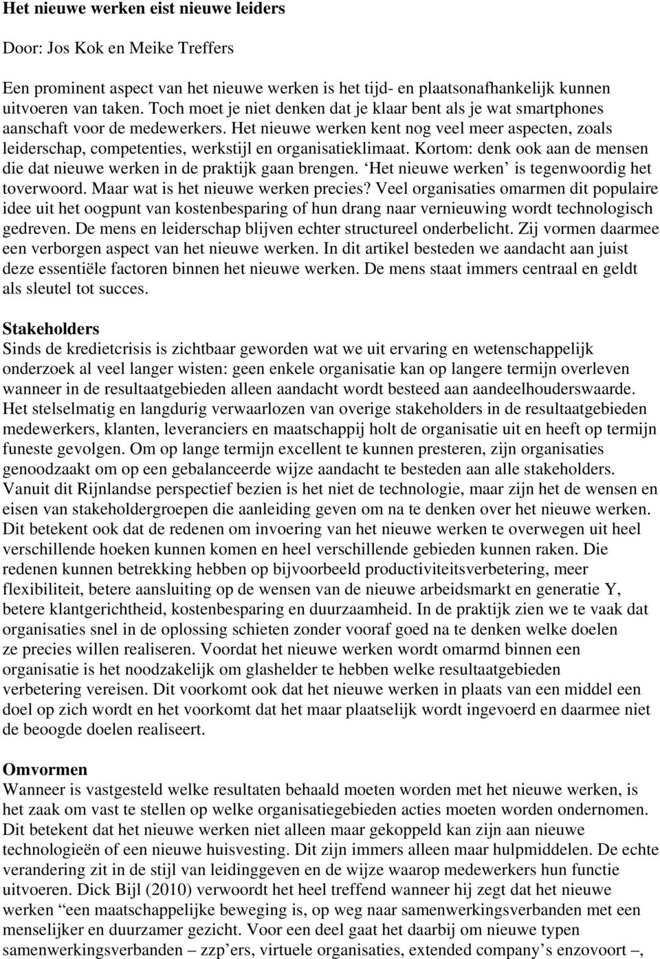 Het nieuwe werken kent nog veel meer aspecten, zoals leiderschap, competenties, werkstijl en organisatieklimaat. Kortom: denk ook aan de mensen die dat nieuwe werken in de praktijk gaan brengen.