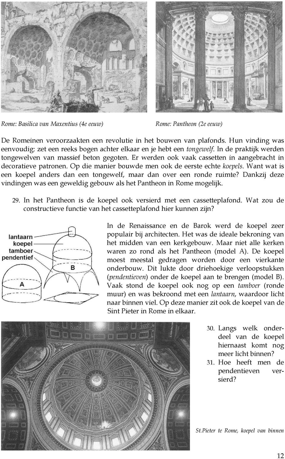 Er werden ook vaak cassetten in aangebracht in decoratieve patronen. Op die manier bouwde men ook de eerste echte koepels.