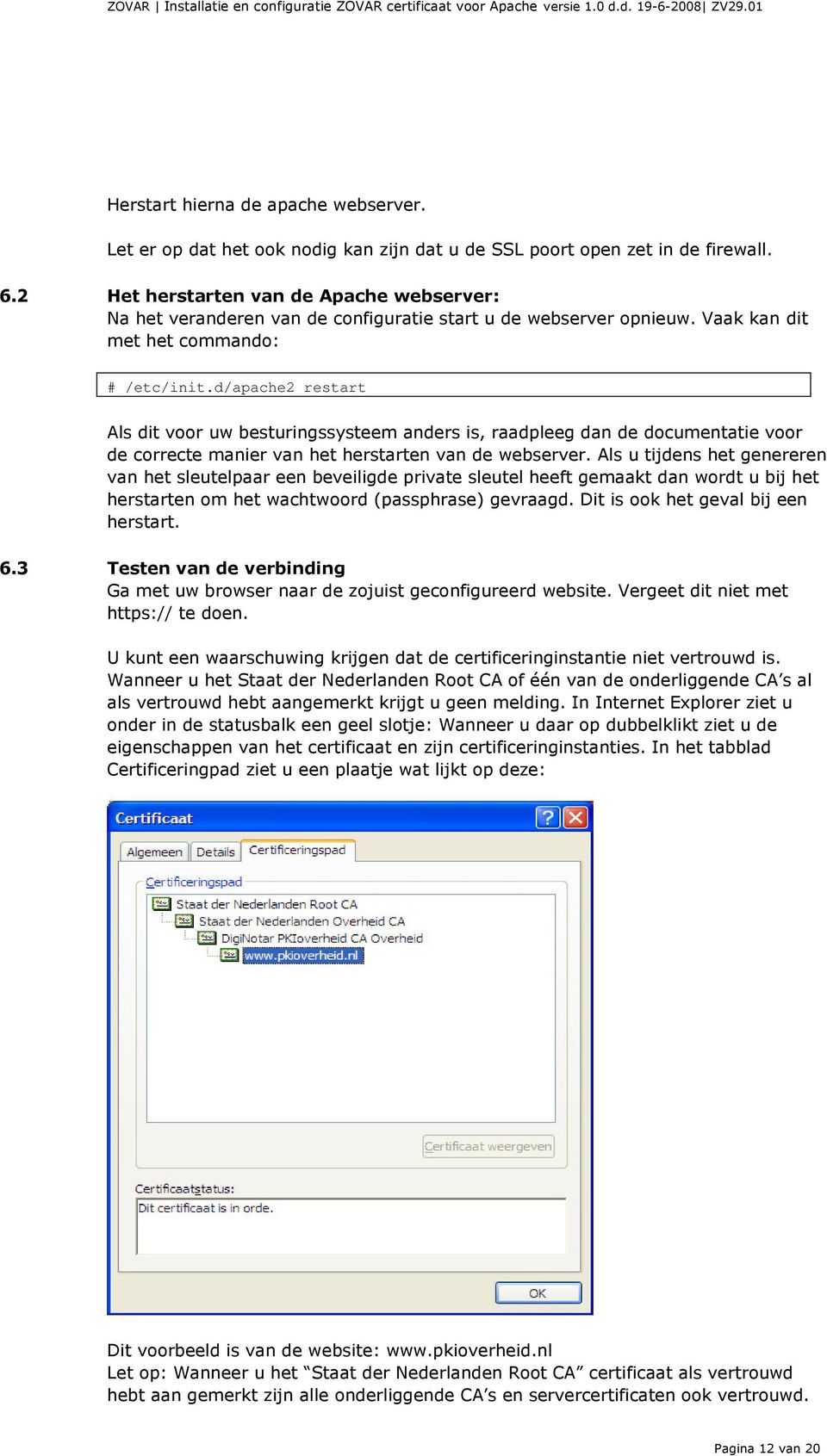 d/apache2 restart Als dit voor uw besturingssysteem anders is, raadpleeg dan de documentatie voor de correcte manier van het herstarten van de webserver.