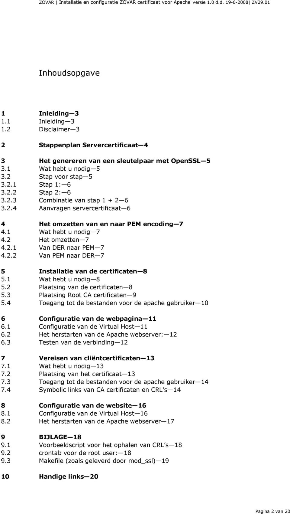 1 Wat hebt u nodig 8 5.2 5.3 Plaatsing van de certificaten 8 Plaatsing Root CA certificaten 9 5.4 Toegang tot de bestanden voor de apache gebruiker 10 6 Configuratie van de webpagina 11 6.