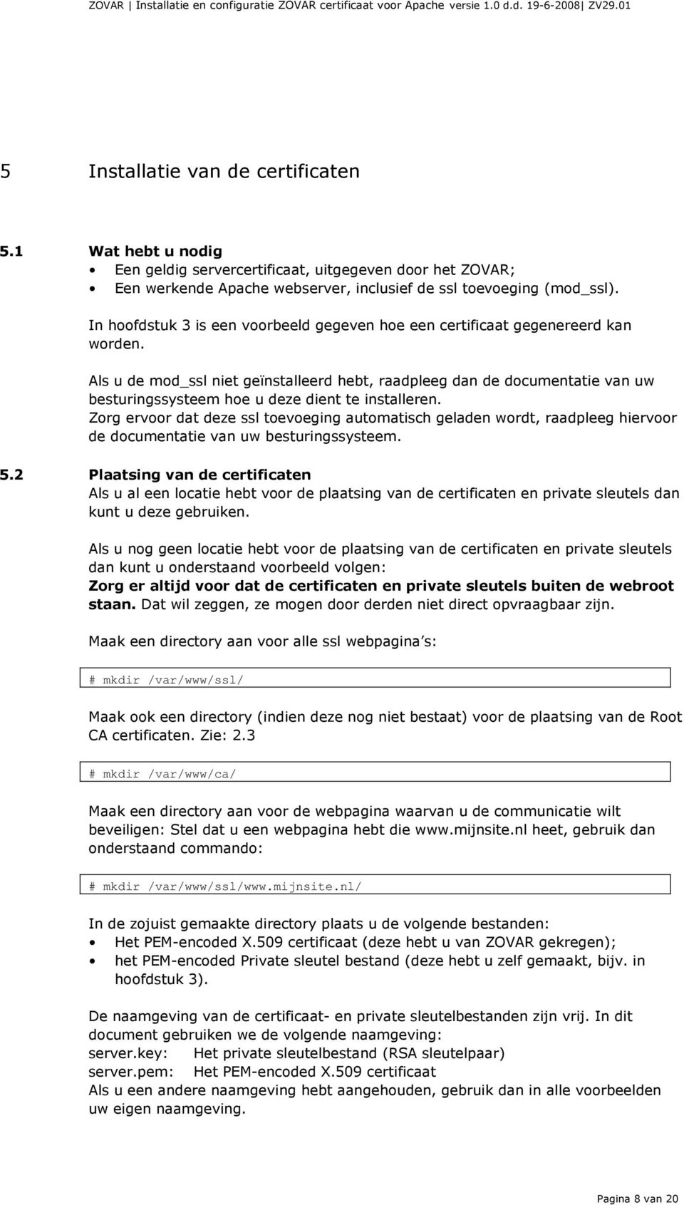 Als u de mod_ssl niet geïnstalleerd hebt, raadpleeg dan de documentatie van uw besturingssysteem hoe u deze dient te installeren.