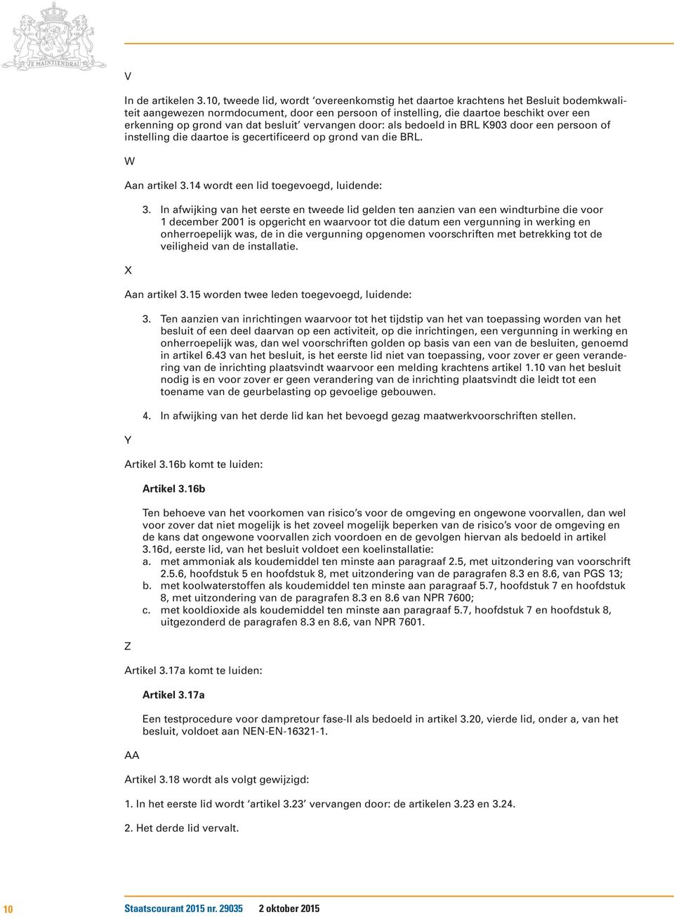 besluit vervangen door: als bedoeld in BRL K903 door een persoon of instelling die daartoe is gecertificeerd op grond van die BRL. W Aan artikel 3.14 wordt een lid toegevoegd, luidende: X 3.