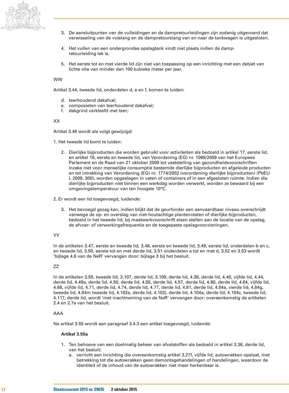 Het eerste tot en met vierde lid zijn niet van toepassing op een inrichting met een debiet van lichte olie van minder dan 100 kubieke meter per jaar. Artikel 3.