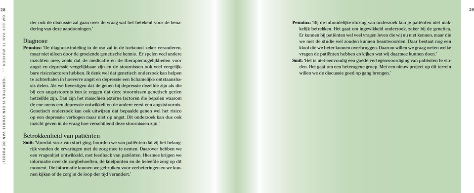 Er spelen veel andere inzichten mee, zoals dat de medicatie en de therapiemogelijkheden voor angst en depressie vergelijkbaar zijn en de stoornissen ook veel vergelijkbare risicofactoren hebben.