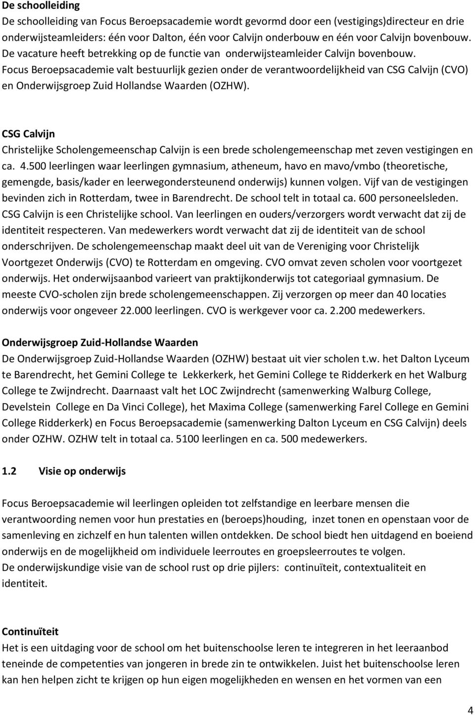Focus Beroepsacademie valt bestuurlijk gezien onder de verantwoordelijkheid van CSG Calvijn (CVO) en Onderwijsgroep Zuid Hollandse Waarden (OZHW).