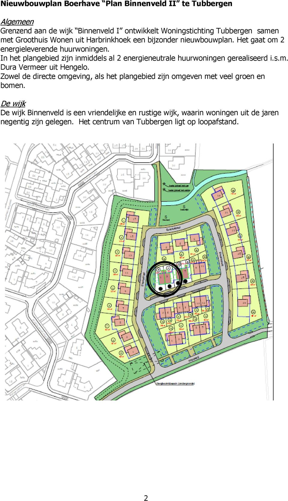 In het plangebied zijn inmiddels al 2 energieneutrale huurwoningen gerealiseerd i.s.m. Dura Vermeer uit Hengelo.
