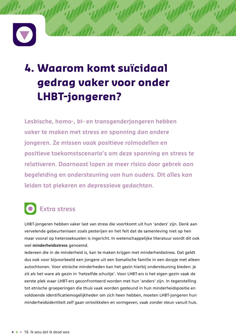 Daarnaast lopen ze meer risico door gebrek aan begeleiding en ondersteuning van hun ouders. Dit alles kan leiden tot piekeren en depressieve gedachten.