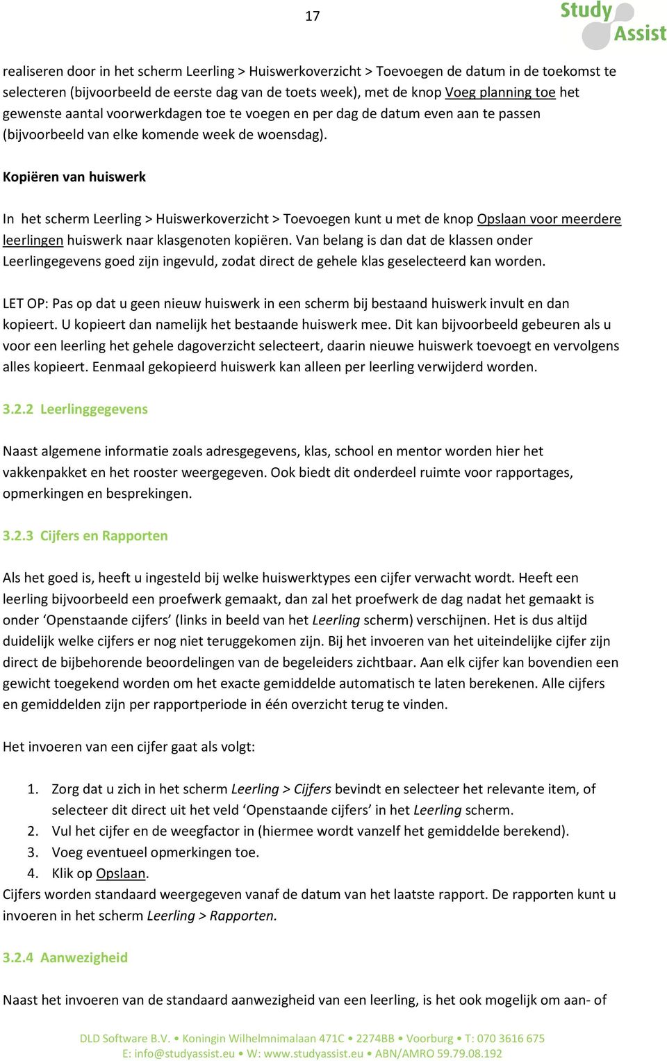 Kopiëren van huiswerk In het scherm Leerling > Huiswerkoverzicht > Toevoegen kunt u met de knop Opslaan voor meerdere leerlingen huiswerk naar klasgenoten kopiëren.