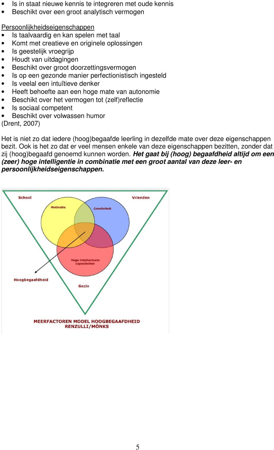 aan een hoge mate van autonomie Beschikt over het vermogen tot (zelf)reflectie Is sociaal competent Beschikt over volwassen humor (Drent, 2007) Het is niet zo dat iedere (hoog)begaafde leerling in