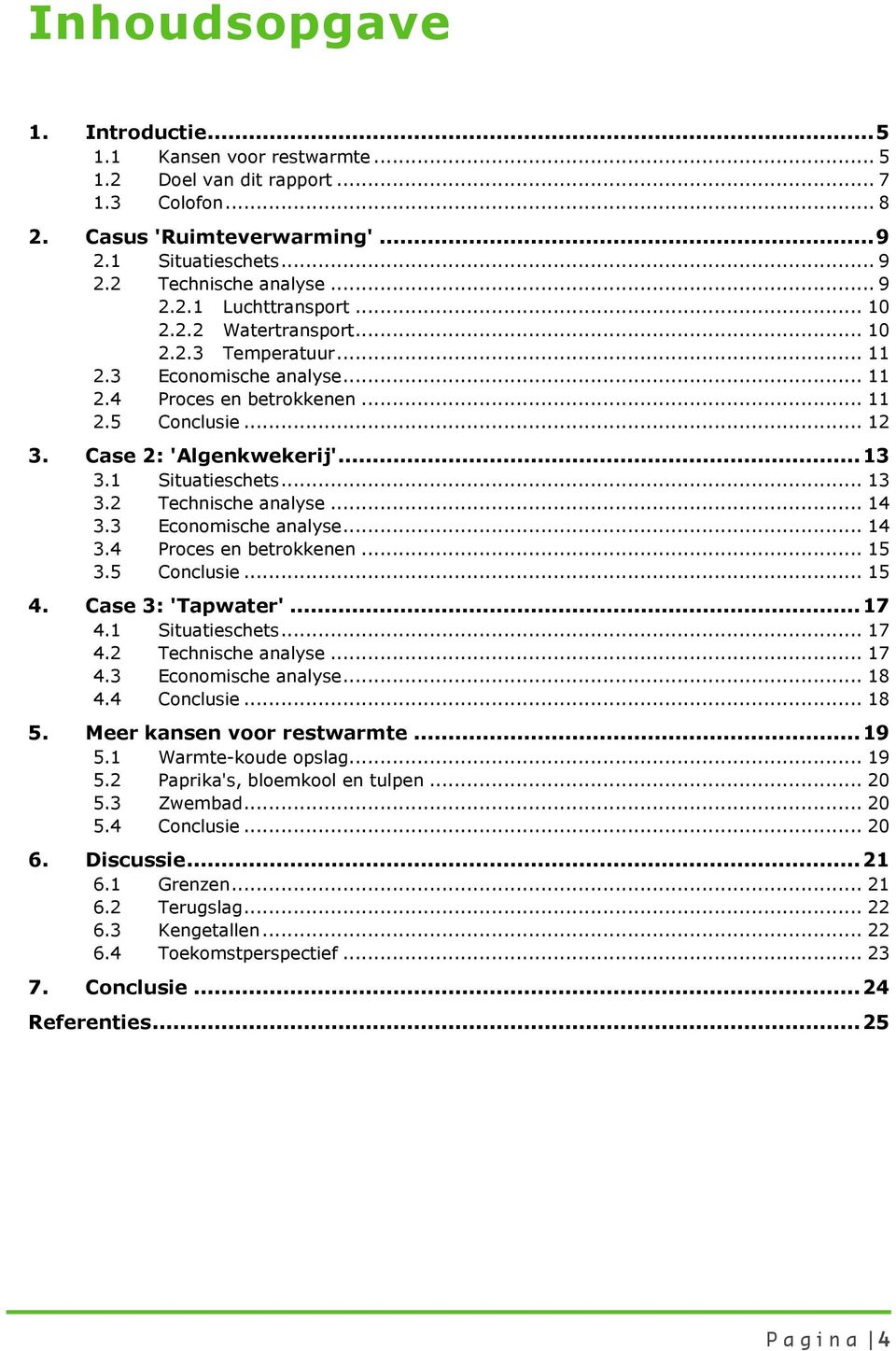 .. 14 3.3 Economische analyse... 14 3.4 Proces en betrokkenen... 15 3.5 Conclusie... 15 4. Case 3: 'Tapwater'... 17 4.1 Situatieschets... 17 4.2 Technische analyse... 17 4.3 Economische analyse... 18 4.