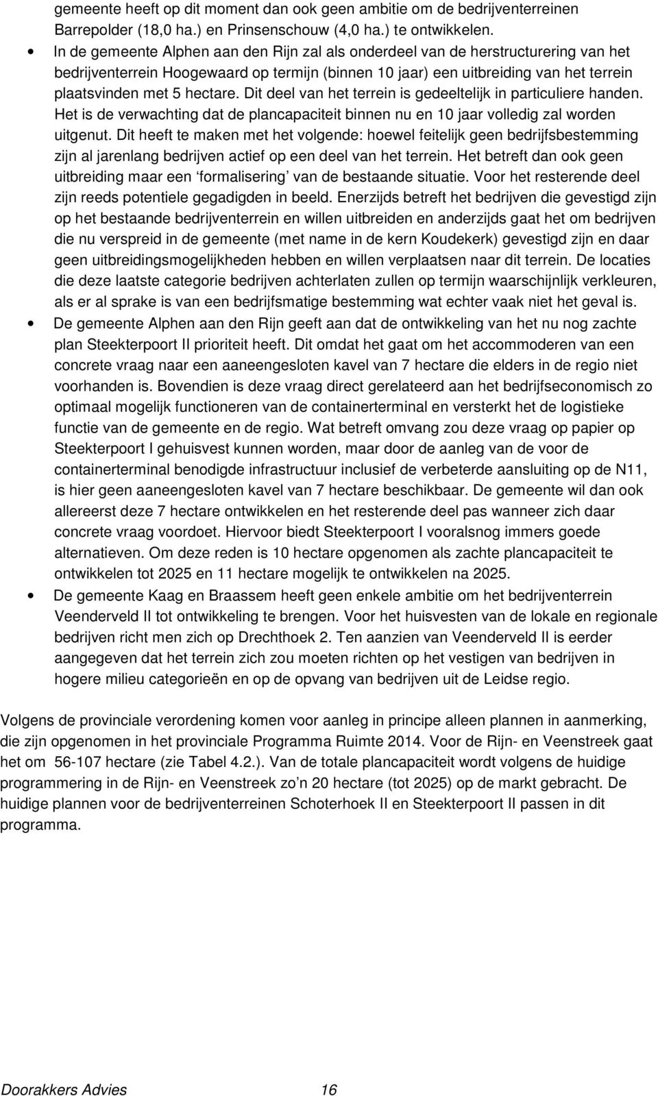 Dit deel van het terrein is gedeeltelijk in particuliere handen. Het is de verwachting dat de plancapaciteit binnen nu en 10 jaar volledig zal worden uitgenut.