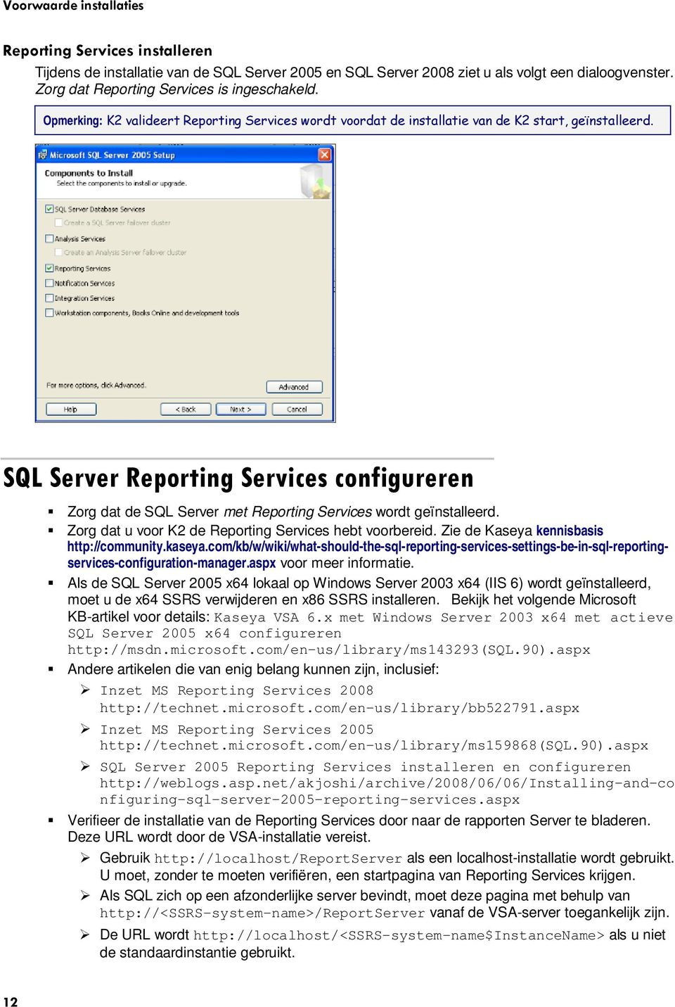 SQL Server Reporting Services configureren Zorg dat de SQL Server met Reporting Services wordt geïnstalleerd. Zorg dat u voor K2 de Reporting Services hebt voorbereid.