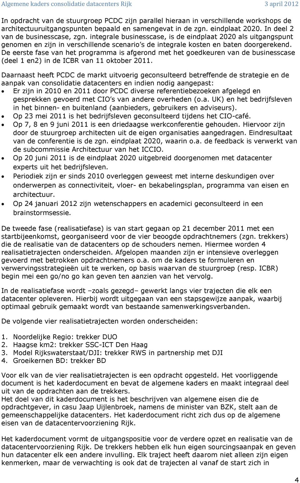 De eerste fase van het programma is afgerond met het goedkeuren van de businesscase (deel 1 en2) in de ICBR van 11 oktober 2011.