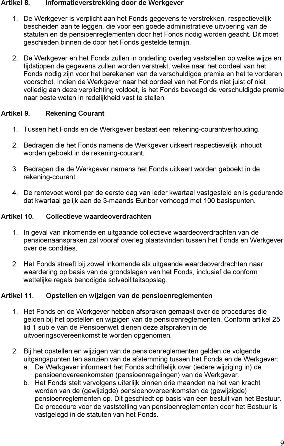 het Fonds nodig worden geacht. Dit moet geschieden binnen de door het Fonds gestelde termijn. 2.