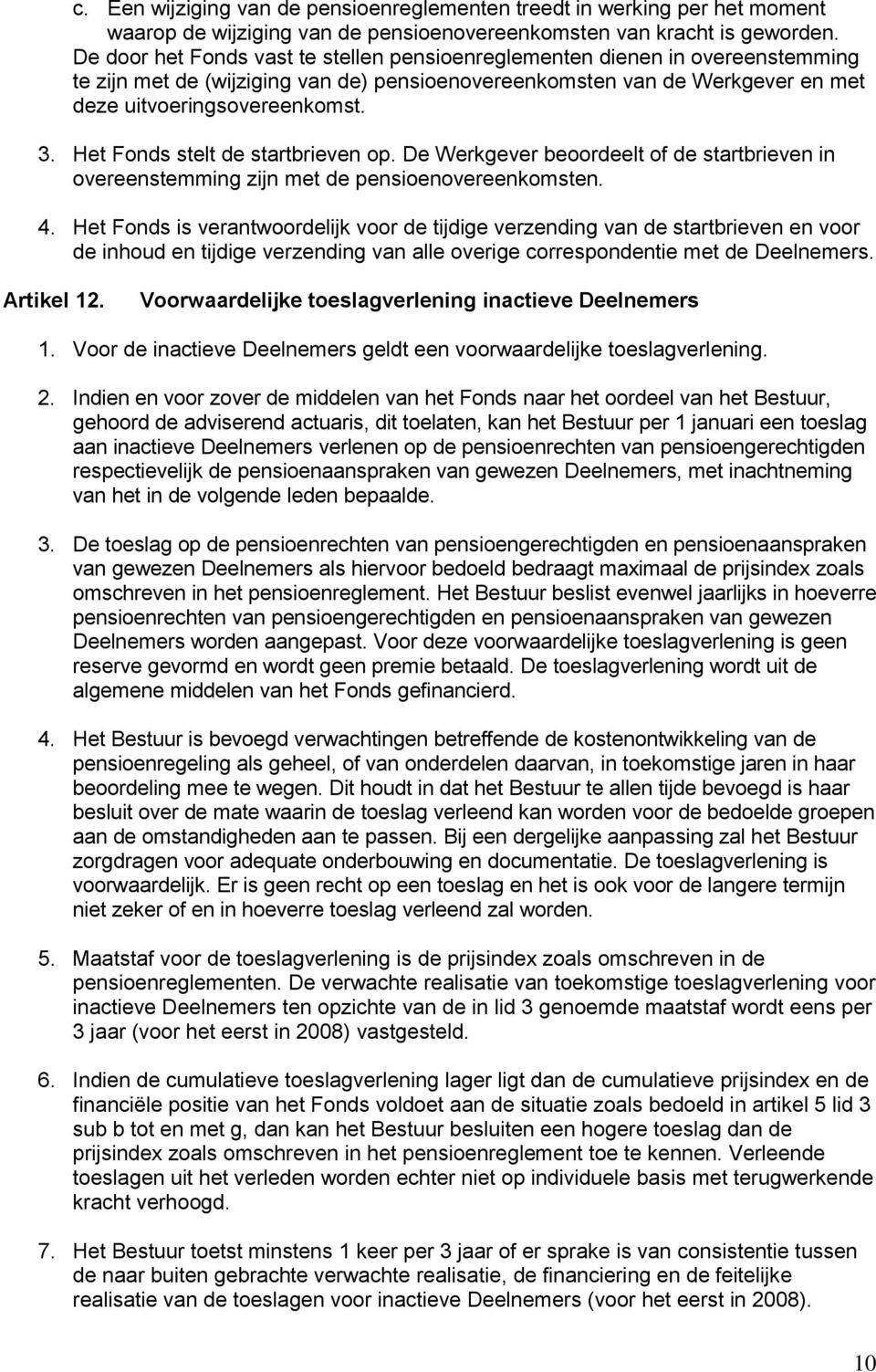 Het Fonds stelt de startbrieven op. De Werkgever beoordeelt of de startbrieven in overeenstemming zijn met de pensioenovereenkomsten. 4.