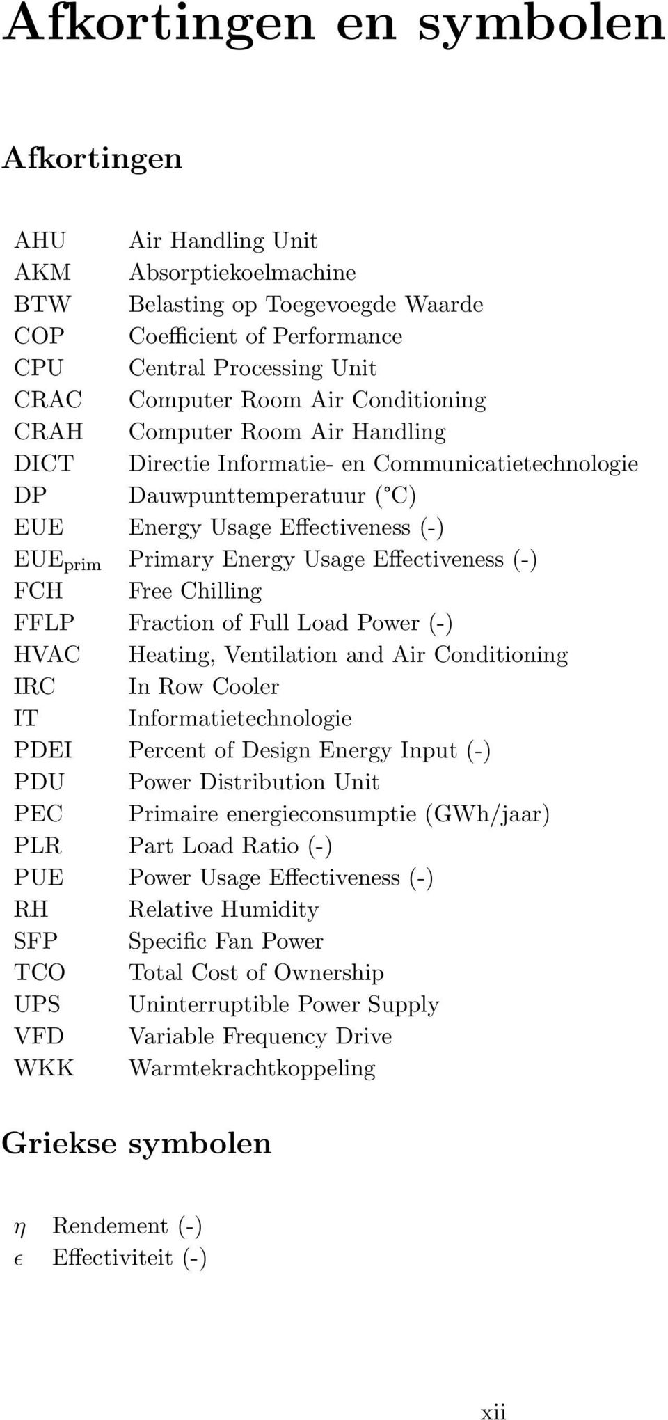 Effectiveness (-) FCH Free Chilling FFLP Fraction of Full Load Power (-) HVAC Heating, Ventilation and Air Conditioning IRC In Row Cooler IT Informatietechnologie PDEI Percent of Design Energy Input