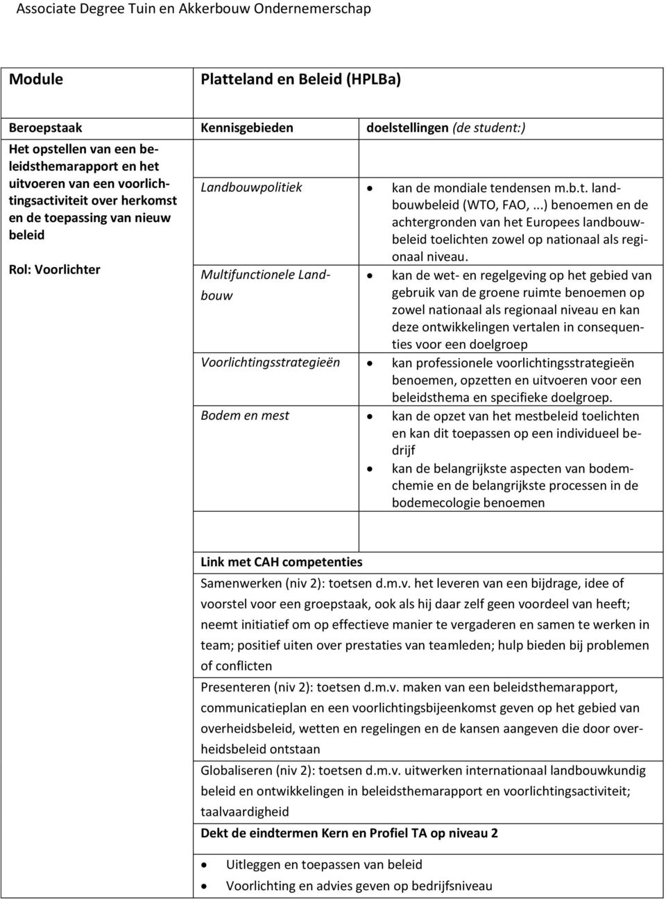 Multifunctionele Landbouw kan de wet- en regelgeving op het gebied van gebruik van de groene ruimte benoemen op zowel nationaal als regionaal niveau en kan deze ontwikkelingen vertalen in