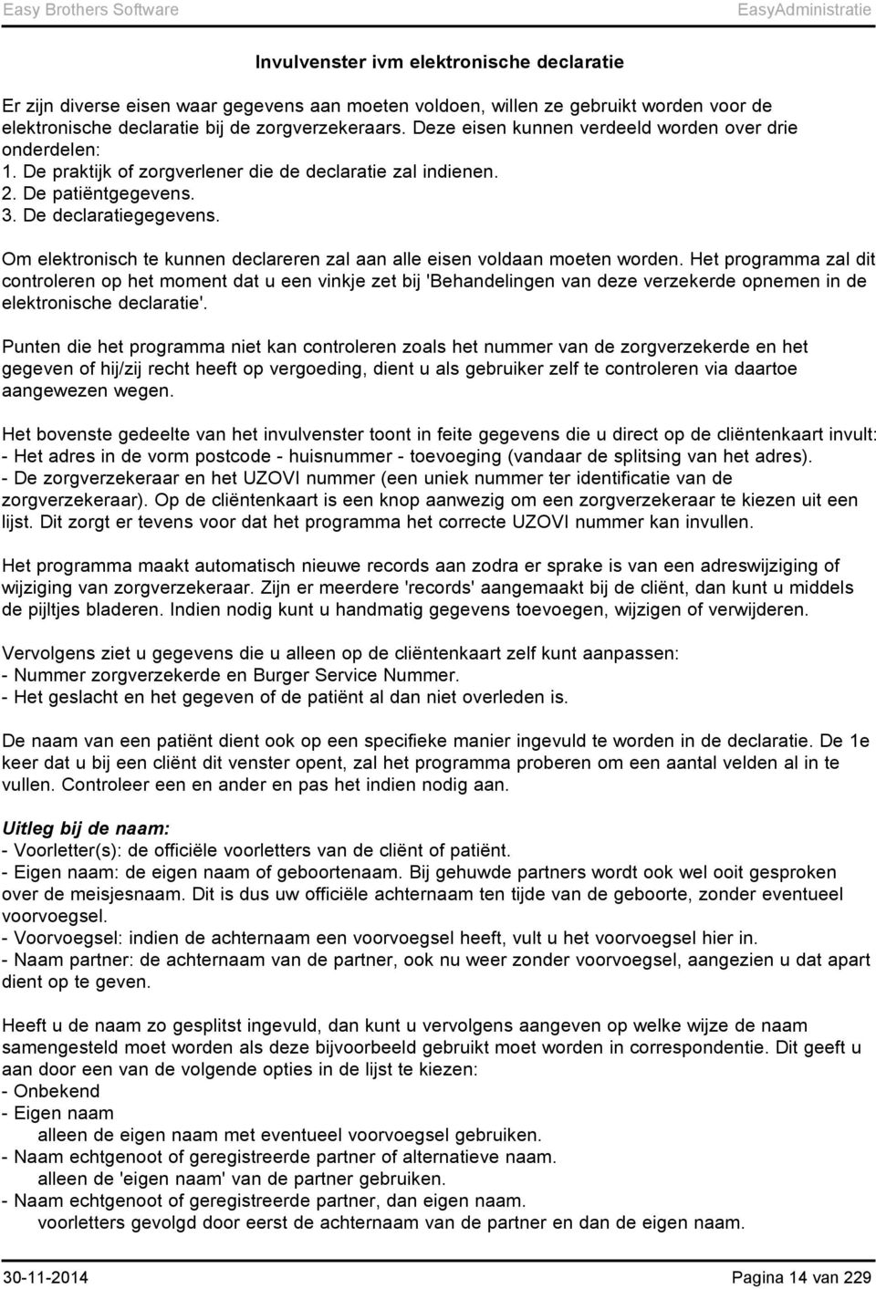 Om elektronisch te kunnen declareren zal aan alle eisen voldaan moeten worden.