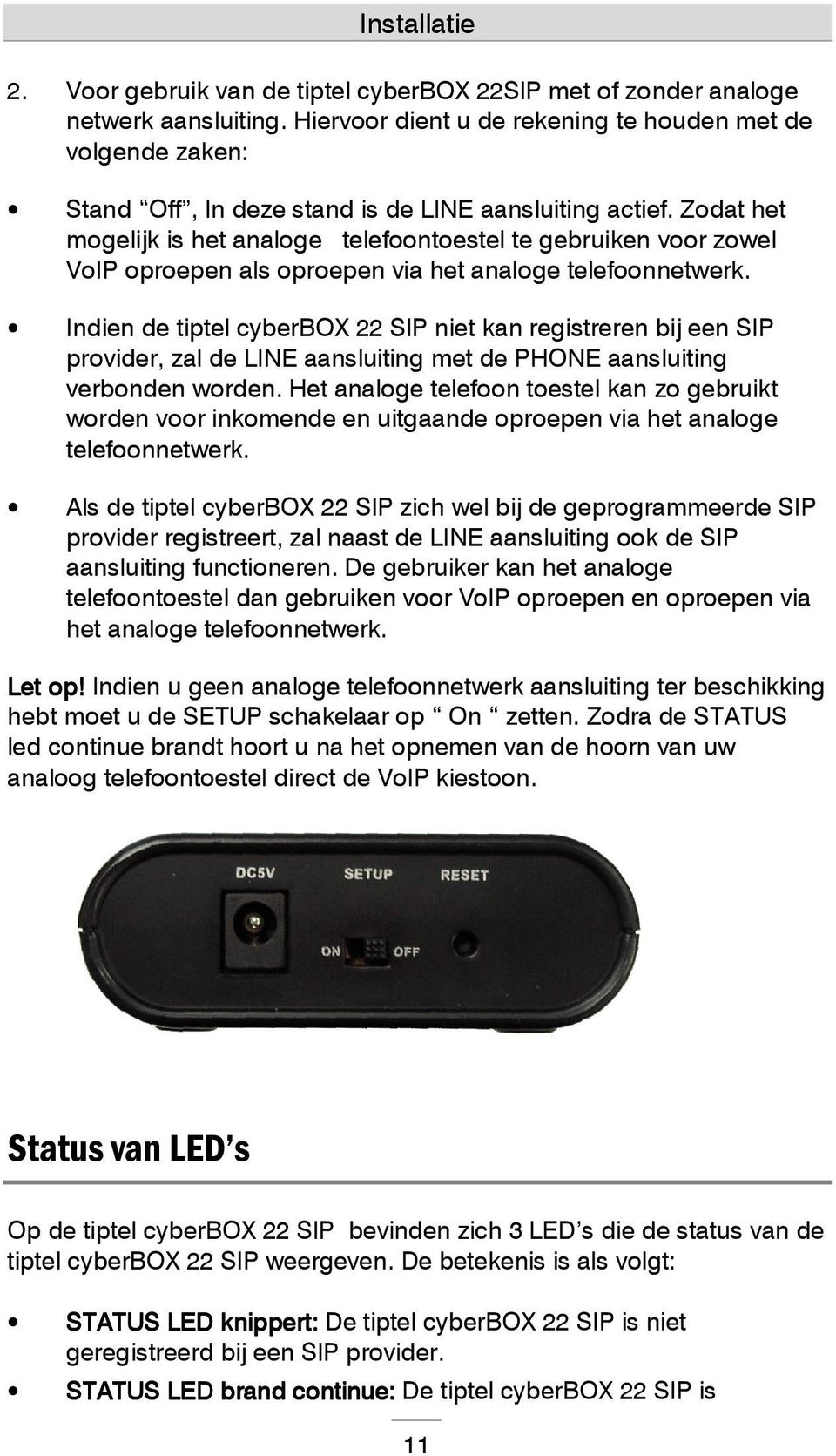 Zodat het mogelijk is het analoge telefoontoestel te gebruiken voor zowel VoIP oproepen als oproepen via het analoge telefoonnetwerk.