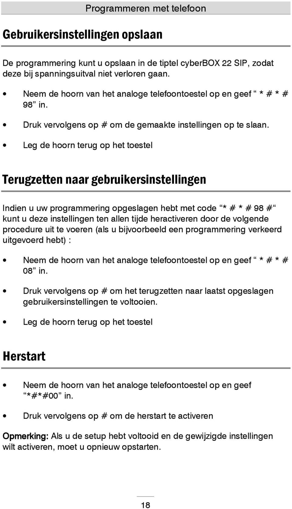 Leg de hoorn terug op het toestel Terugzetten naar gebruikersinstellingen Indien u uw programmering opgeslagen hebt met code * # * # 98 # kunt u deze instellingen ten allen tijde heractiveren door de