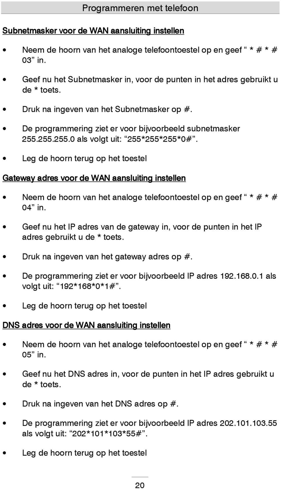 255.255.0 als volgt uit: 255*255*255*0#. Leg de hoorn terug op het toestel Gateway adres voor de WAN aansluiting instellen Neem de hoorn van het analoge telefoontoestel op en geef * # * # 04 in.