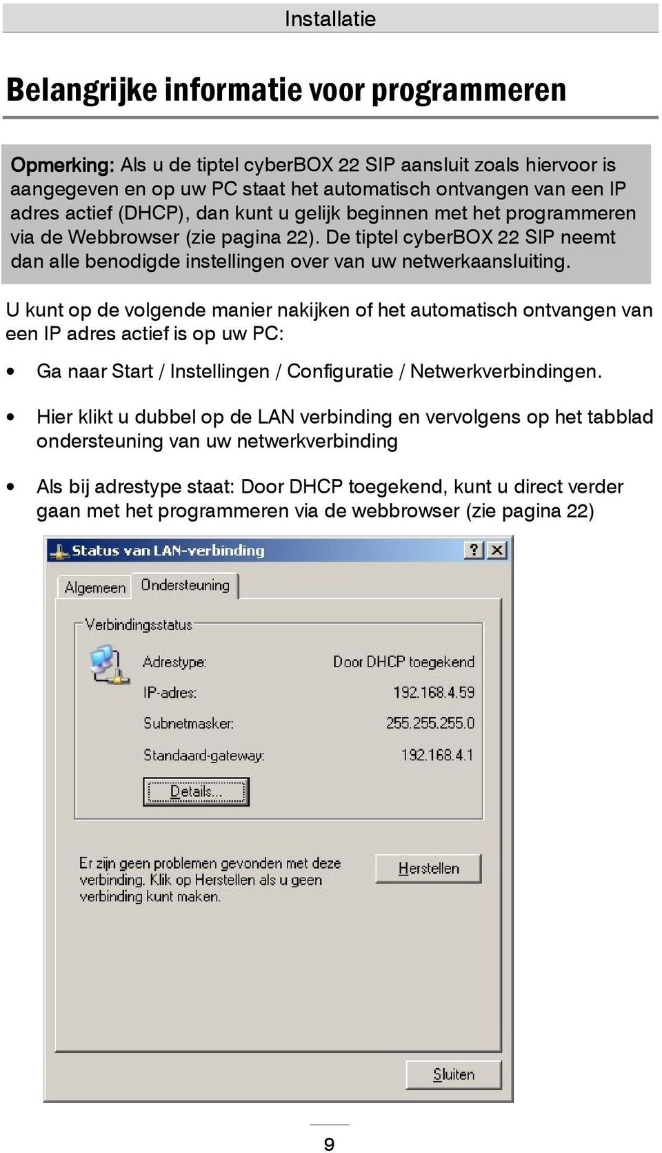 U kunt op de volgende manier nakijken of het automatisch ontvangen van een IP adres actief is op uw PC: Ga naar Start / Instellingen / Configuratie / Netwerkverbindingen.