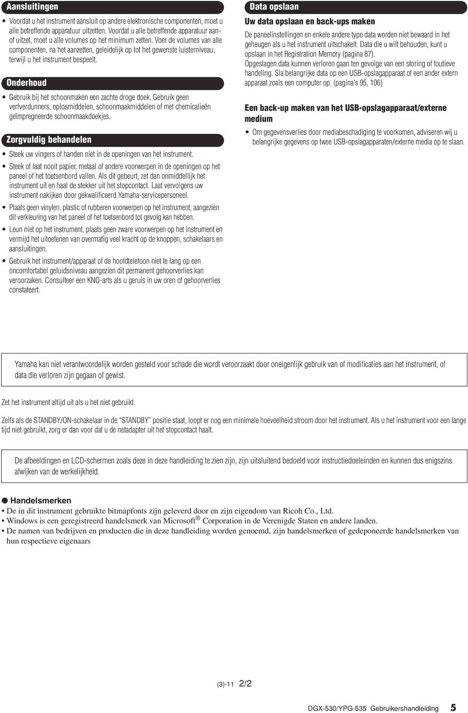 Voer de volumes van alle componenten, na het aanzetten, geleidelijk op tot het gewenste luisterniveau, terwijl u het instrument bespeelt. Onderhoud Gebruik bij het schoonmaken een zachte droge doek.