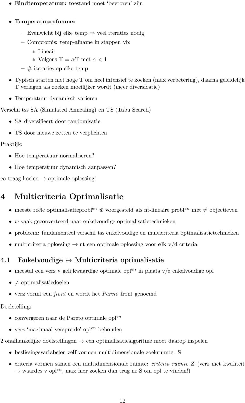 tss SA (Simulated Annealing) en TS (Tabu Search) SA diversifieert door randomisatie TS door nieuwe zetten te verplichten Praktijk: Hoe temperatuur normaliseren? Hoe temperatuur dynamisch aanpassen?