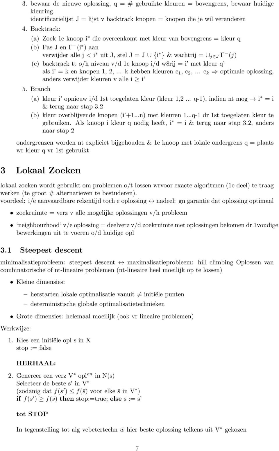 niveau v/d 1e knoop i/d w8rij = i met kleur q als i = k en knopen 1, 2,... k hebben kleuren c 1, c 2,... c k optimale oplossing, anders verwijder kleuren v alle i i 5.