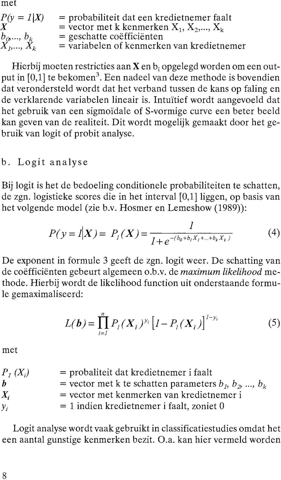 Een nadeel van deze methode is bovendien dat verondersteld wordt dat het verband tussen de kans op faling en de verklarende variabelen lineair is.