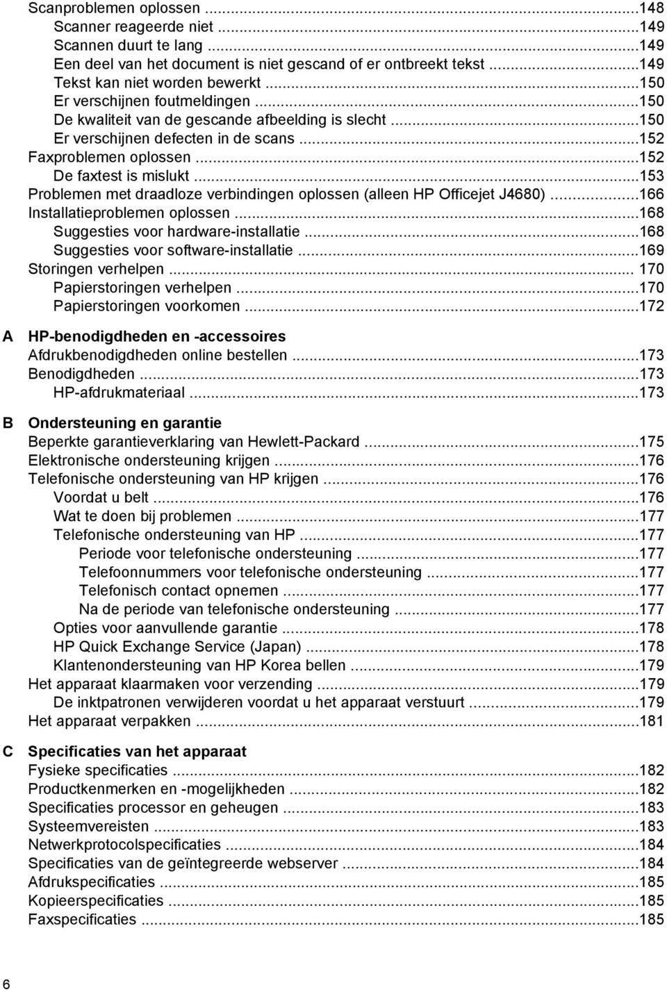 ..153 Problemen met draadloze verbindingen oplossen (alleen HP Officejet J4680)...166 Installatieproblemen oplossen...168 Suggesties voor hardware-installatie...168 Suggesties voor software-installatie.